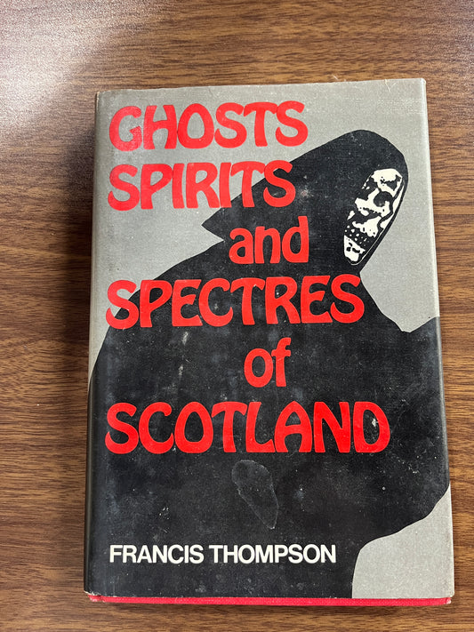 Ghosts Spirits and Spectres of Scotland by Francis Thompson
